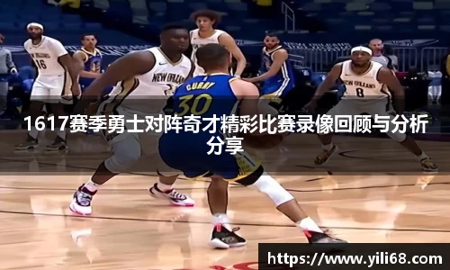 1617赛季勇士对阵奇才精彩比赛录像回顾与分析分享